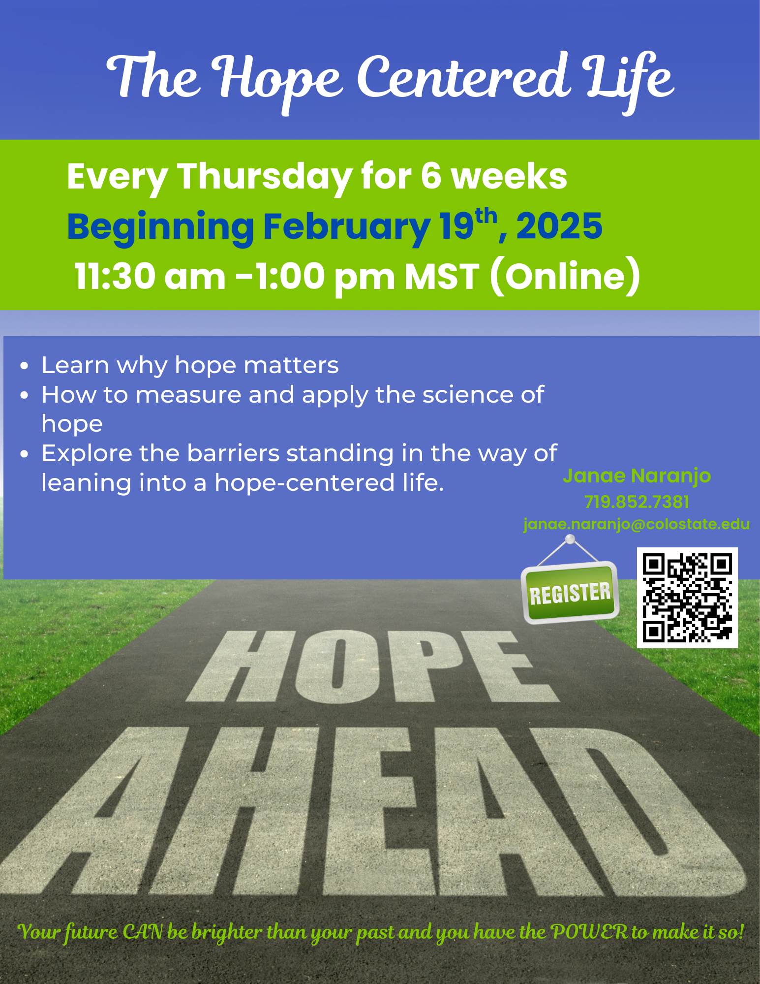 Flyer titled “The Hope Centered Life.” Online program held every Thursday for six weeks beginning February 19, 2025, from 11:30 a.m. to 1:00 p.m. MST. Topics include why hope matters, the science of hope, and barriers to living a hope-centered life. Contact information and a QR code to register are shown. Background image shows a road with the words “HOPE AHEAD.”
