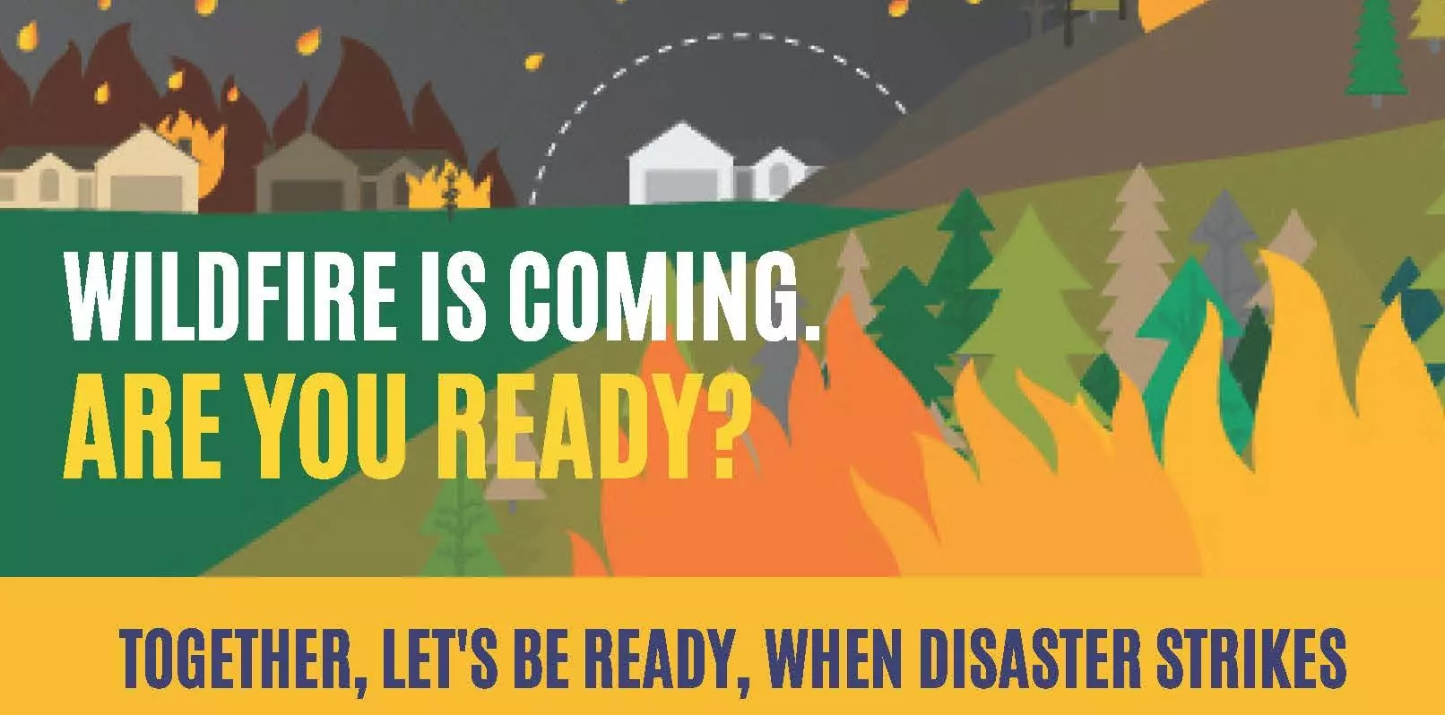 Image of Wildfire with the text: Wildfire is Coming. Are You Ready? Together, Let's be Ready, When Disaster Strikes